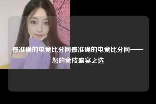 最准确的电竞比分网最准确的电竞比分网——您的竞技盛宴之选
