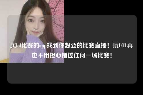 买lol比赛的app找到你想要的比赛直播！玩LOL再也不用担心错过任何一场比赛！