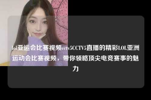 lol亚运会比赛视频cctv5CCTV5直播的精彩LOL亚洲运动会比赛视频，带你领略顶尖电竞赛事的魅力
